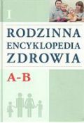 Rodzinna encyklopedia zdrowia. Tom 1. A