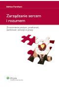 Zarządzanie sercem i rozumem. Zrozumienie postaw, przekonań, zachowań i emocji w pracy