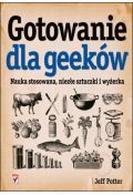 Gotowanie dla Geeków. Nauka stosowana, niezłe sztuczki i wyżerka