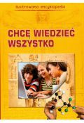 Chcę wiedzieć wszystko Ilustrowana encyklopedia