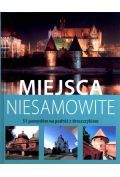 Miejsca niesamowite. 51 pomysłów na podróż z dreszczykiem
